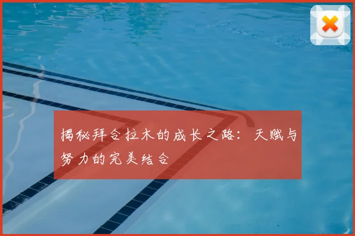 揭秘拜合拉木的成长之路：天赋与努力的完美结合