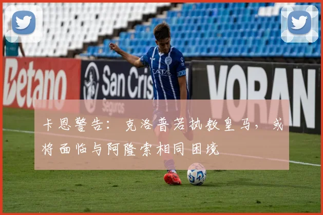 卡恩警告：克洛普若执教皇马，或将面临与阿隆索相同困境