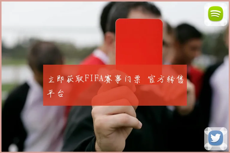 立即获取FIFA赛事门票 官方转售平台