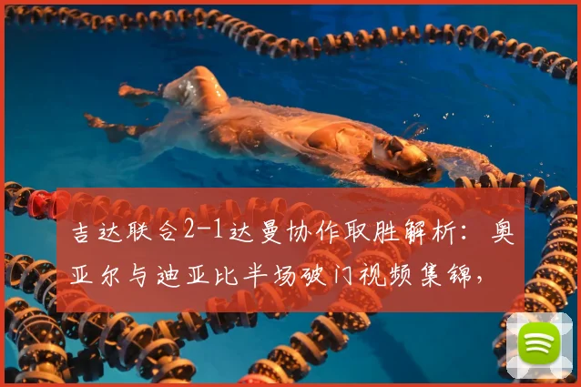 吉达联合2-1达曼协作取胜解析：奥亚尔与迪亚比半场破门视频集锦，附沙特联最新战报